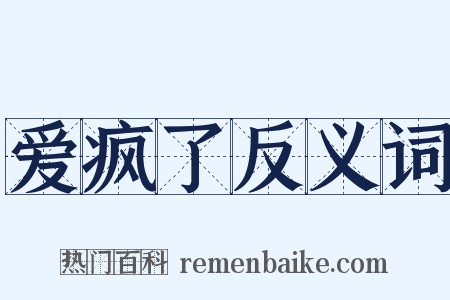 爱疯了反义词是什么意思的图片